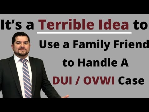 It’s a Terrible Idea to Use a Family Friend to Handle Your DUI / OVWI Case