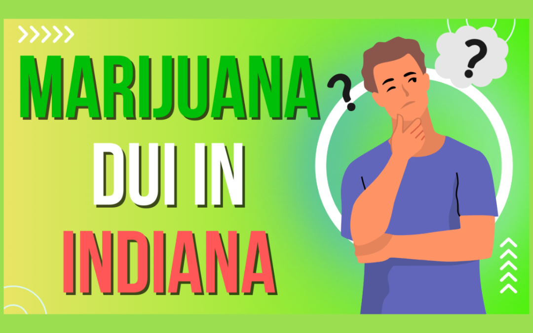 Marijuana DUI in Indiana: Can You Be Charged Even If You’re Not High?