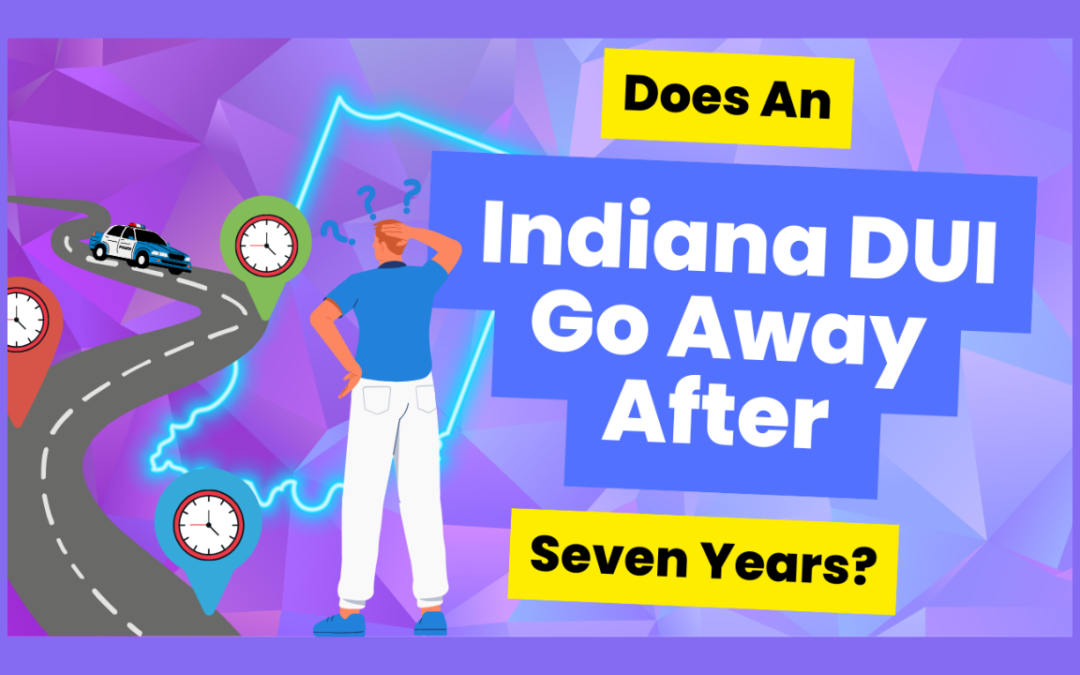 Does an Indiana DUI Go Away After Seven Years?